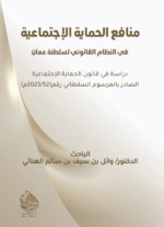 منافع الحماية الاجتماعية في النظام القانوني لسلطنة عُمان دراسة في قانون الحماية الاجتماعية الصادر بالمرسوم السلطاني ( رقم 52/2023 )